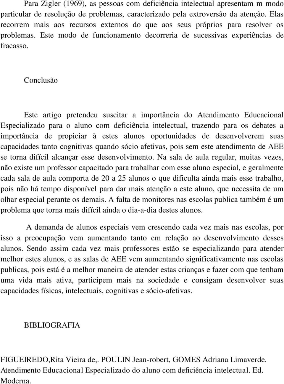 Conclusão Este artigo pretendeu suscitar a importância do Atendimento Educacional Especializado para o aluno com deficiência intelectual, trazendo para os debates a importância de propiciar à estes