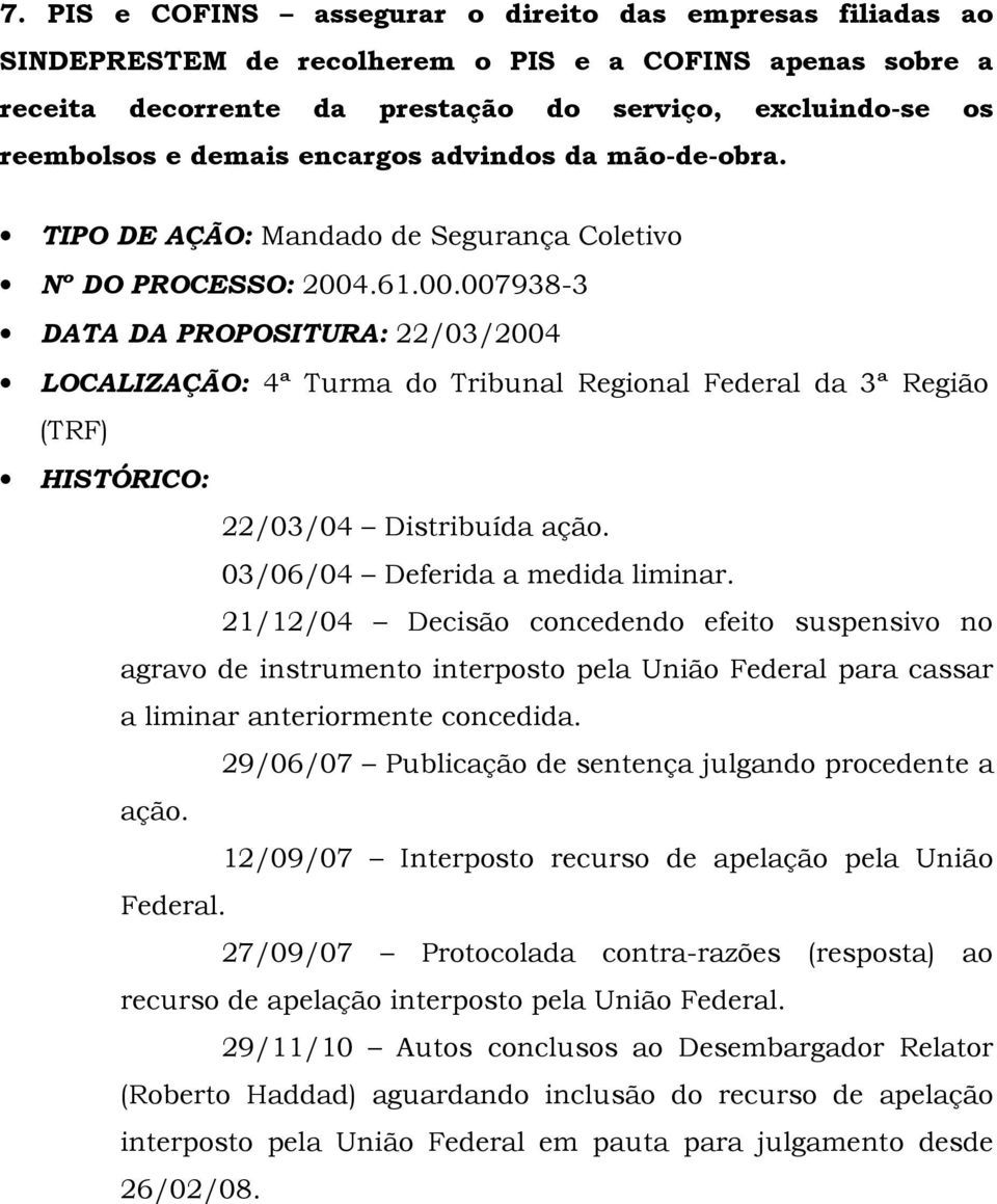 .61.00.007938-3 DATA DA PROPOSITURA: 22/03/2004 LOCALIZAÇÃO: 4ª Turma do Tribunal Regional Federal da 3ª Região (TRF) 22/03/04 Distribuída ação. 03/06/04 Deferida a medida liminar.