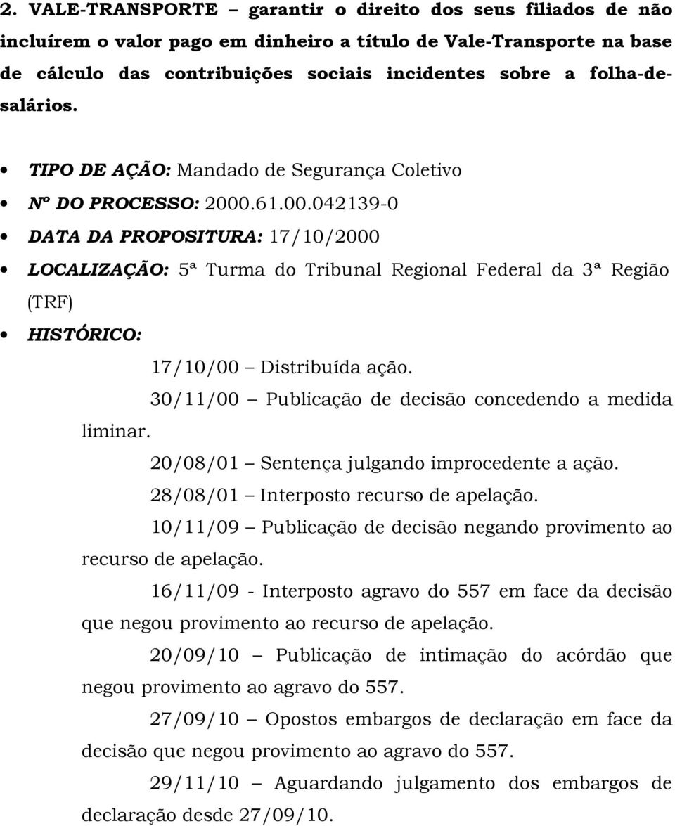 .61.00.042139-0 DATA DA PROPOSITURA: 17/10/2000 LOCALIZAÇÃO: 5ª Turma do Tribunal Regional Federal da 3ª Região (TRF) 17/10/00 Distribuída ação.