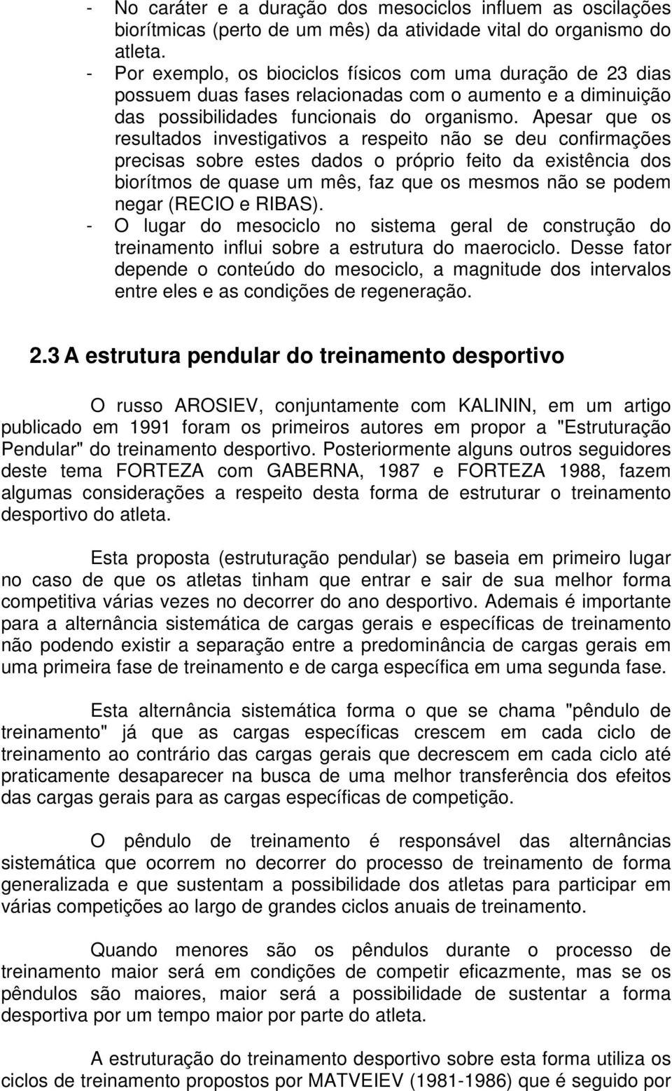 Apesar que os resultados investigativos a respeito não se deu confirmações precisas sobre estes dados o próprio feito da existência dos biorítmos de quase um mês, faz que os mesmos não se podem negar