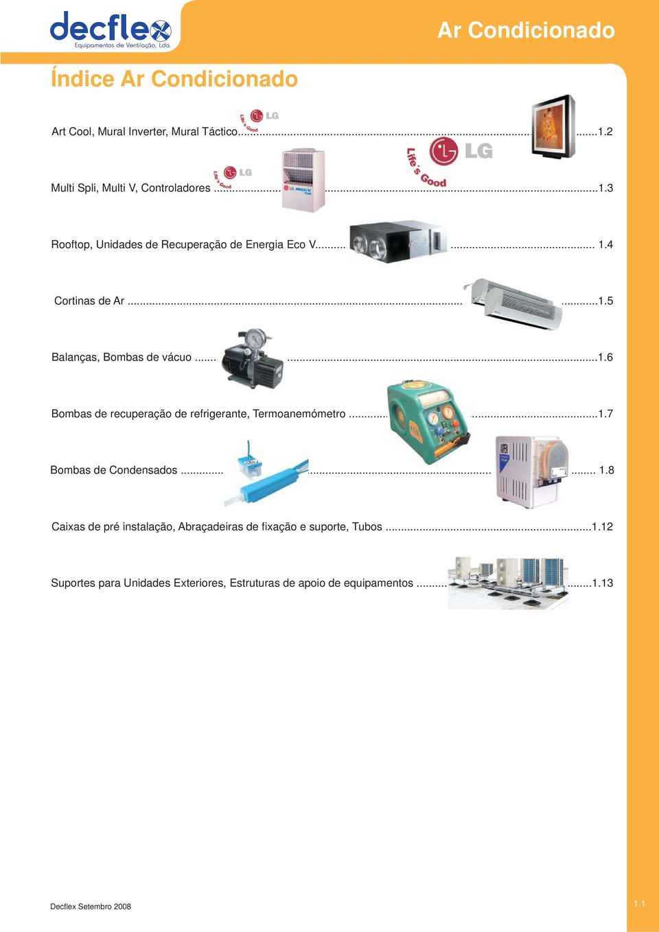 .. 1.8 Caixas de pré instalação, Abraçadeiras de fi xação e suporte, Tubos...1.12 Suportes para Unidades Exteriores, Estruturas de apoio de equipamentos.