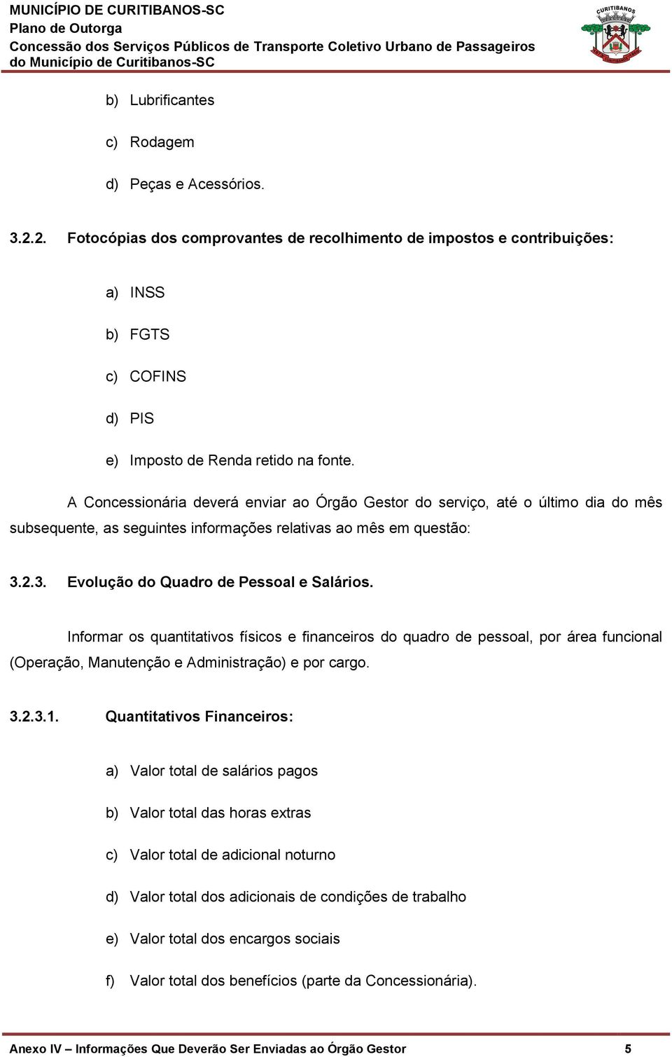 Informar os quantitativos físicos e financeiros do quadro de pessoal, por área funcional (Operação, Manutenção e Administração) e por cargo. 3.2.3.1.