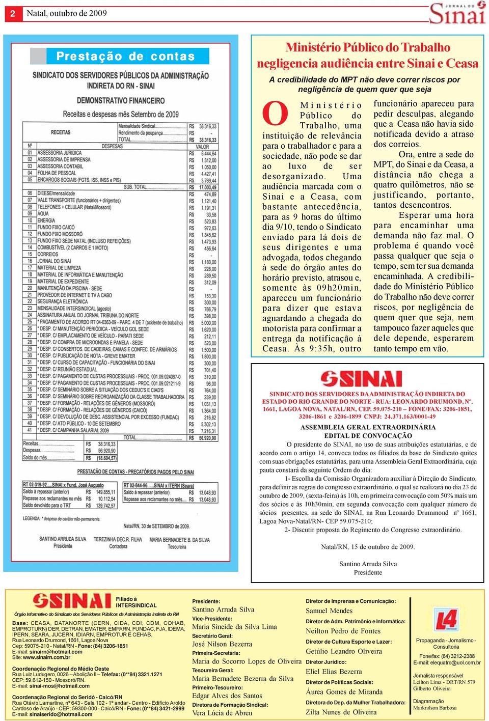 Uma audiência marcada com o Sinai e a Ceasa, com bastante antecedência, para as 9 horas do último dia 9/10, tendo o Sindicato enviado para lá dois de seus dirigentes e uma advogada, todos chegando à