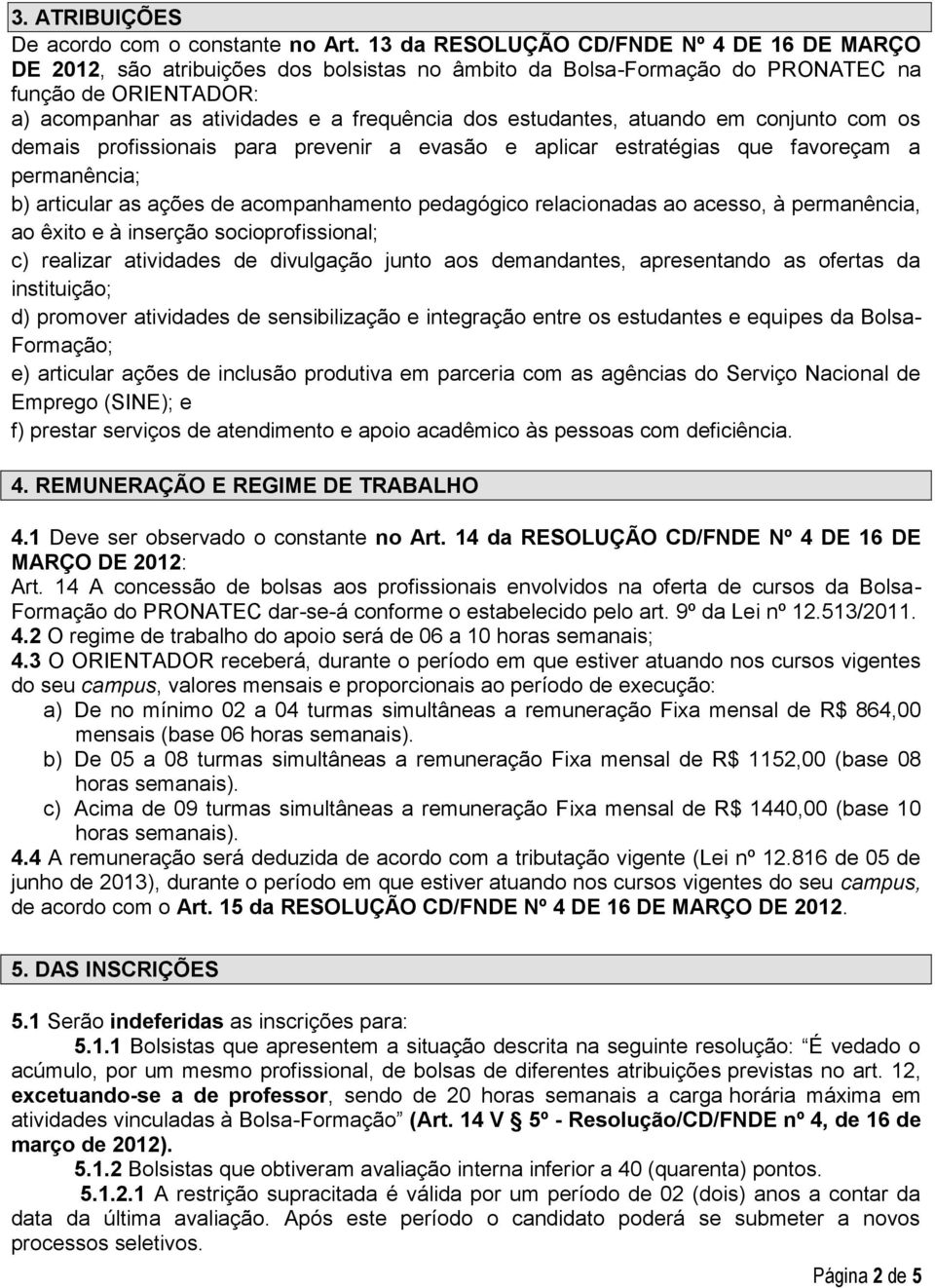 estudantes, atuando em conjunto com os demais profissionais para prevenir a evasão e aplicar estratégias que favoreçam a permanência; b) articular as ações de acompanhamento pedagógico relacionadas