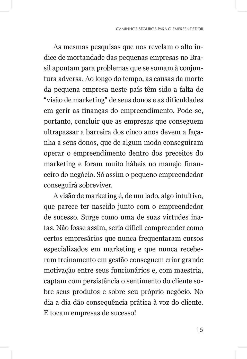 Pode-se, portanto, concluir que as empresas que conseguem ultrapassar a barreira dos cinco anos devem a façanha a seus donos, que de algum modo conseguiram operar o empreendimento dentro dos