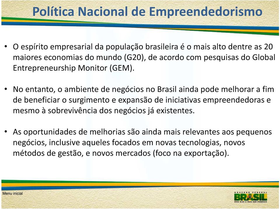 No entanto, o ambiente de negócios no Brasil ainda pode melhorar a fim de beneficiar o surgimento e expansão de iniciativas empreendedoras e mesmo à