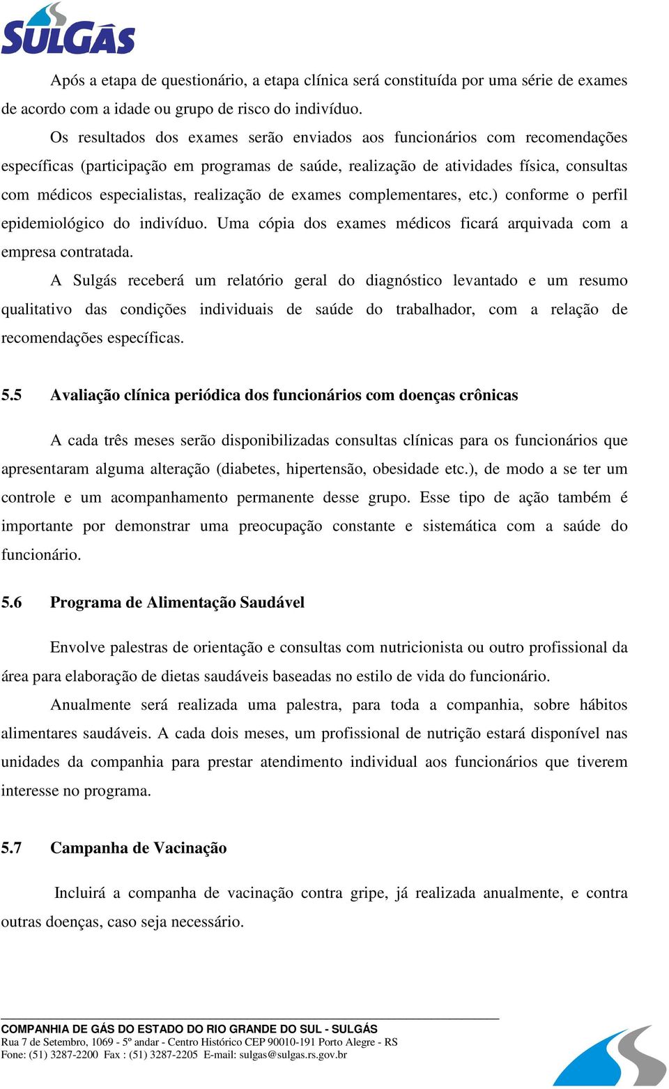 realização de exames complementares, etc.) conforme o perfil epidemiológico do indivíduo. Uma cópia dos exames médicos ficará arquivada com a empresa contratada.