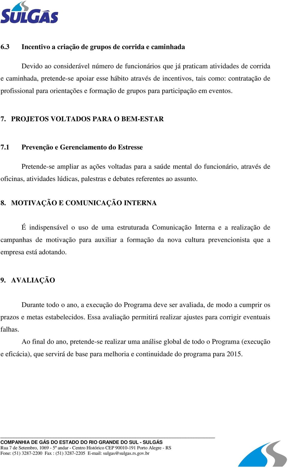 1 Prevenção e Gerenciamento do Estresse Pretende-se ampliar as ações voltadas para a saúde mental do funcionário, através de oficinas, atividades lúdicas, palestras e debates referentes ao assunto. 8.