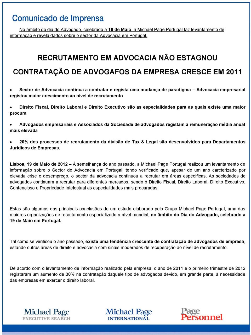 maior crescimento ao nível de recrutamento Direito Fiscal, Direito Laboral e Direito Executivo são as especialidades para as quais existe uma maior procura Advogados empresariais e Associados da