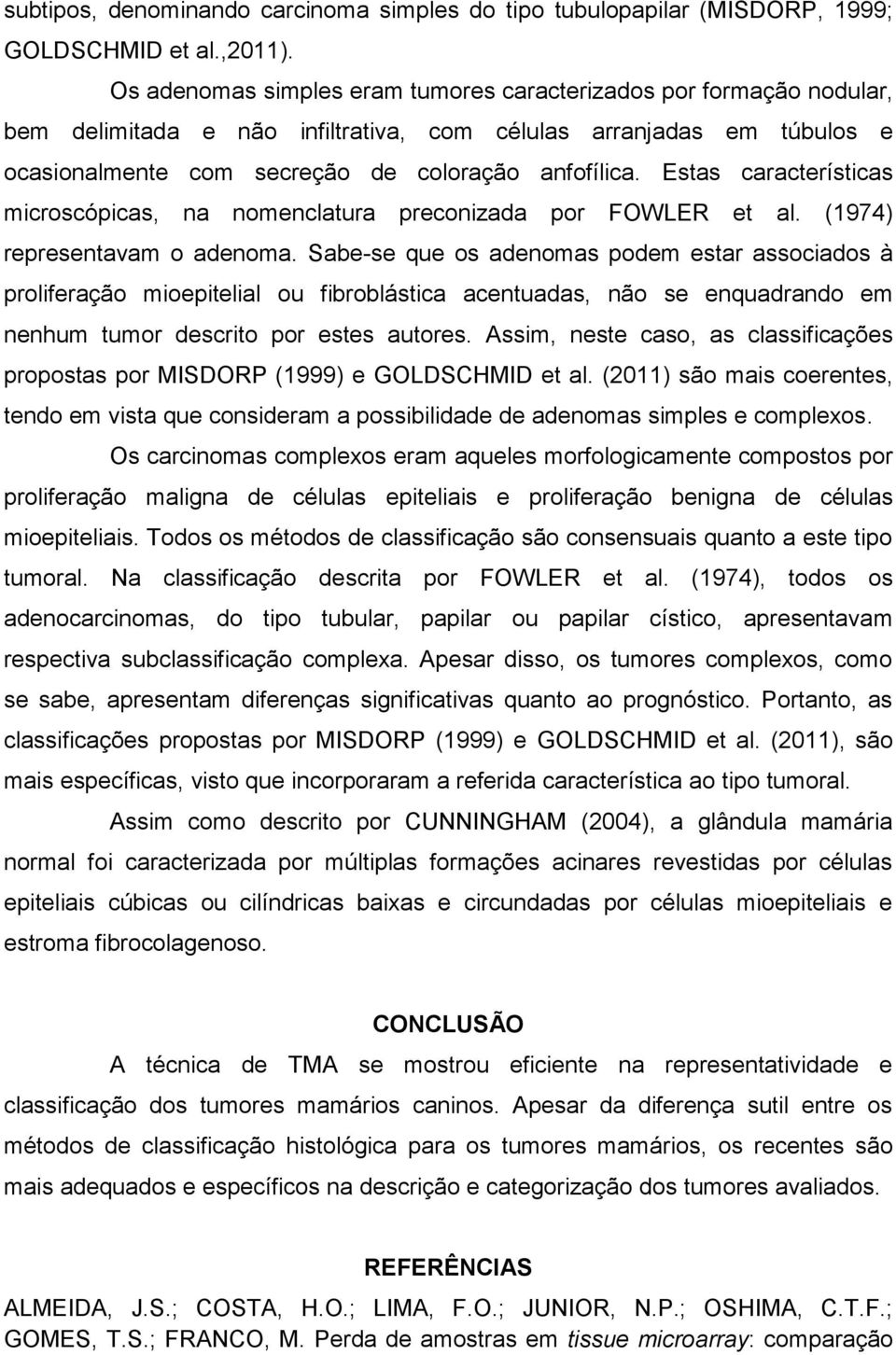 Estas características microscópicas, na nomenclatura preconizada por FOWLER et al. (1974) representavam o adenoma.