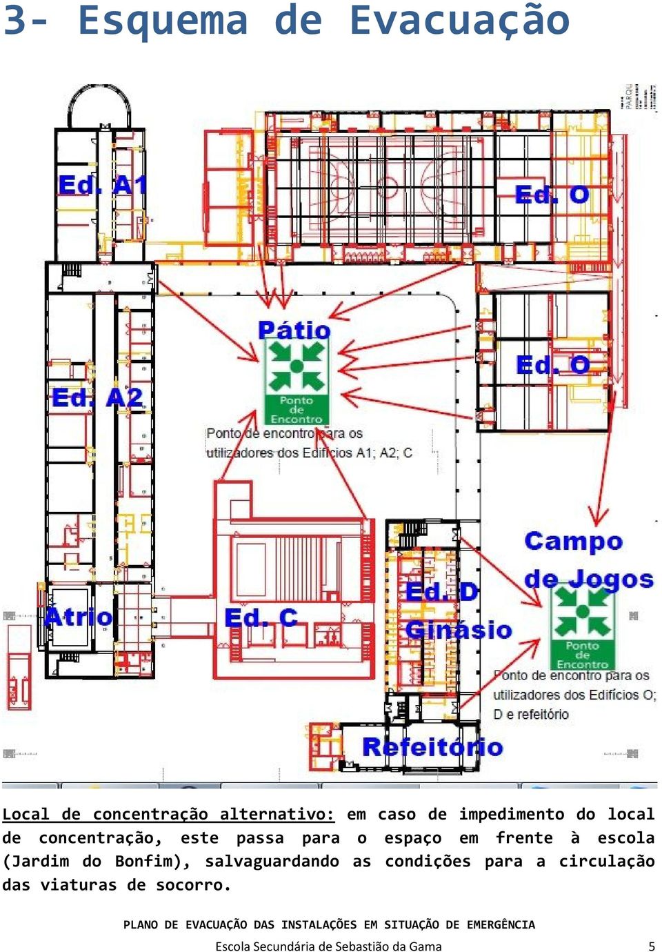 frente à escola (Jardim do Bonfim), salvaguardando as condições para a