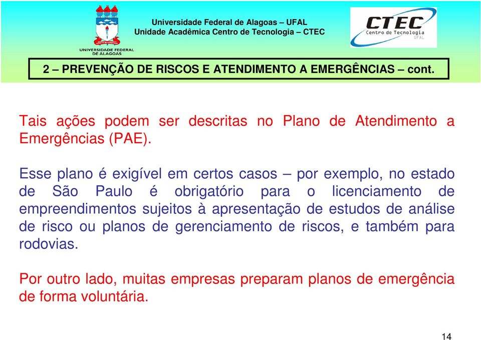 Esse plano é exigível em certos casos por exemplo, no estado de São Paulo é obrigatório para o licenciamento de