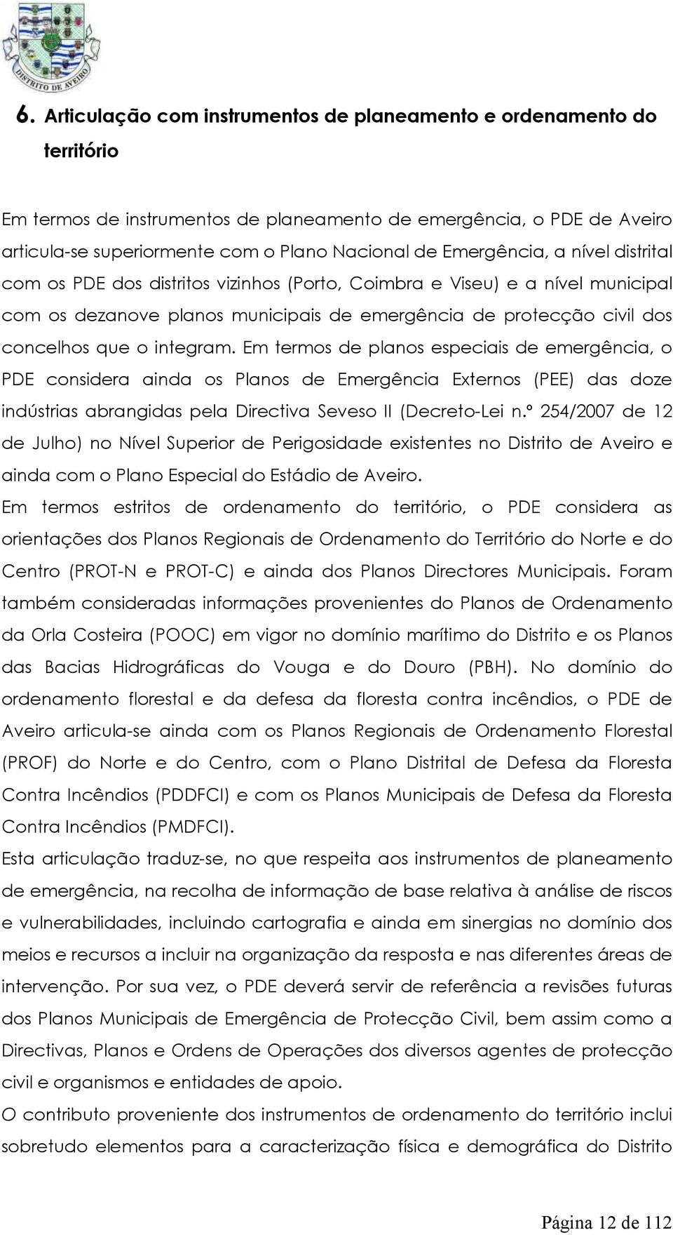 integram. Em termos de planos especiais de emergência, o PDE considera ainda os Planos de Emergência Externos (PEE) das doze indústrias abrangidas pela Directiva Seveso II (Decreto-Lei n.