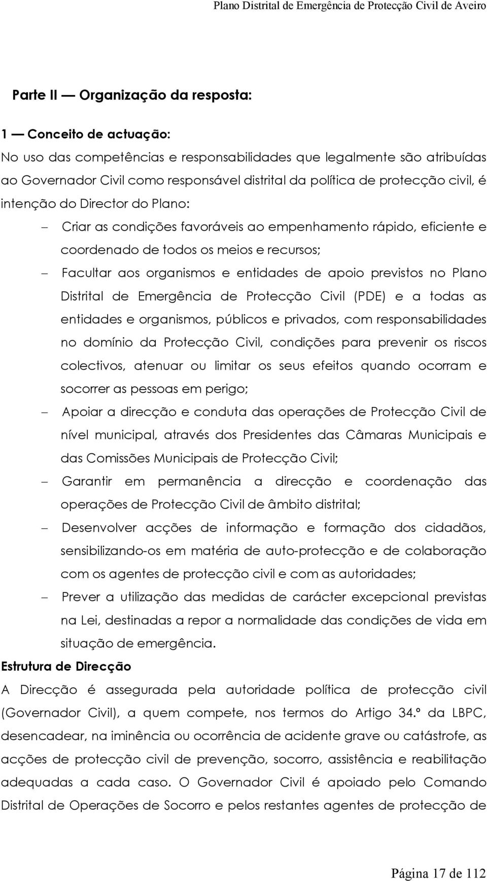 meios e recursos; Facultar aos organismos e entidades de apoio previstos no Plano Distrital de Emergência de Protecção Civil (PDE) e a todas as entidades e organismos, públicos e privados, com