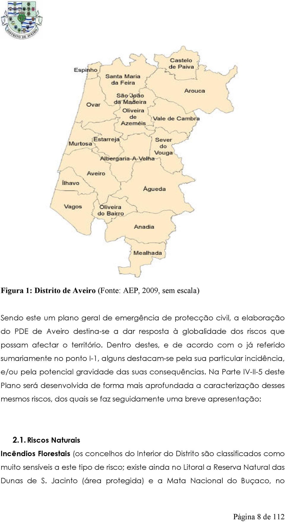 Dentro destes, e de acordo com o já referido sumariamente no ponto I-1, alguns destacam-se pela sua particular incidência, e/ou pela potencial gravidade das suas consequências.