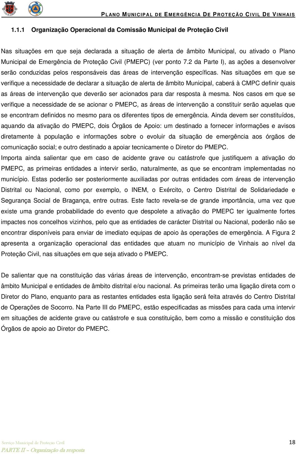 Nas situações em que se verifique a necessidade de declarar a situação de alerta de âmbito Municipal, caberá à CMPC definir quais as áreas de intervenção que deverão ser acionados para dar resposta à