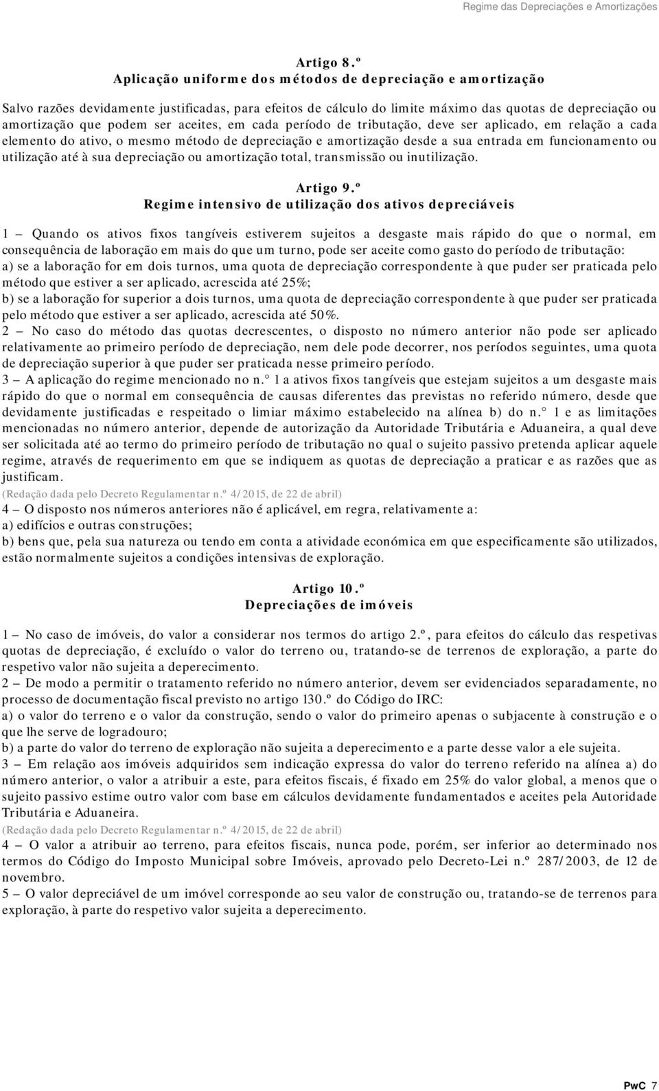 aceites, em cada período de tributação, deve ser aplicado, em relação a cada elemento do ativo, o mesmo método de depreciação e amortização desde a sua entrada em funcionamento ou utilização até à