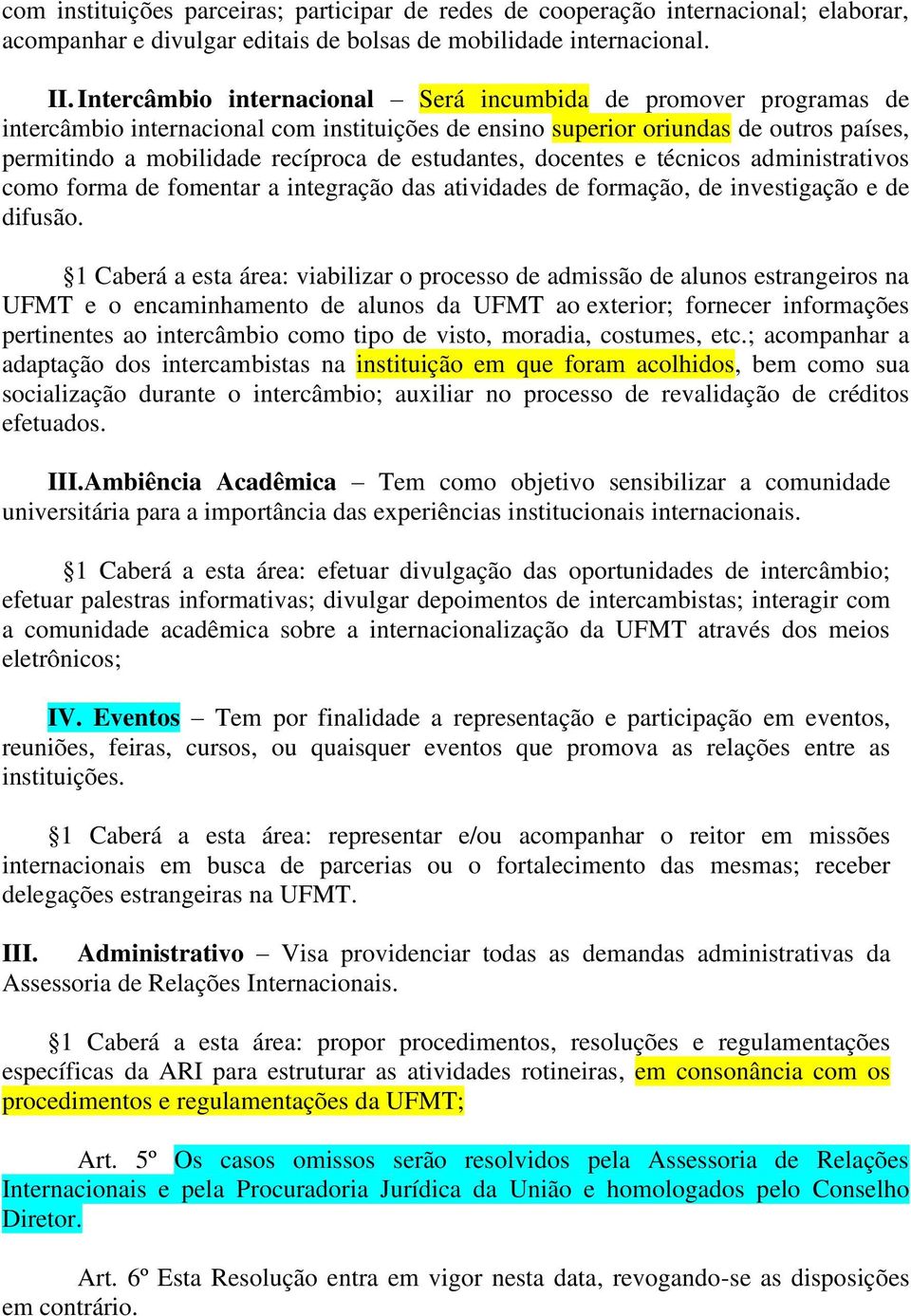 estudantes, docentes e técnicos administrativos como forma de fomentar a integração das atividades de formação, de investigação e de difusão.