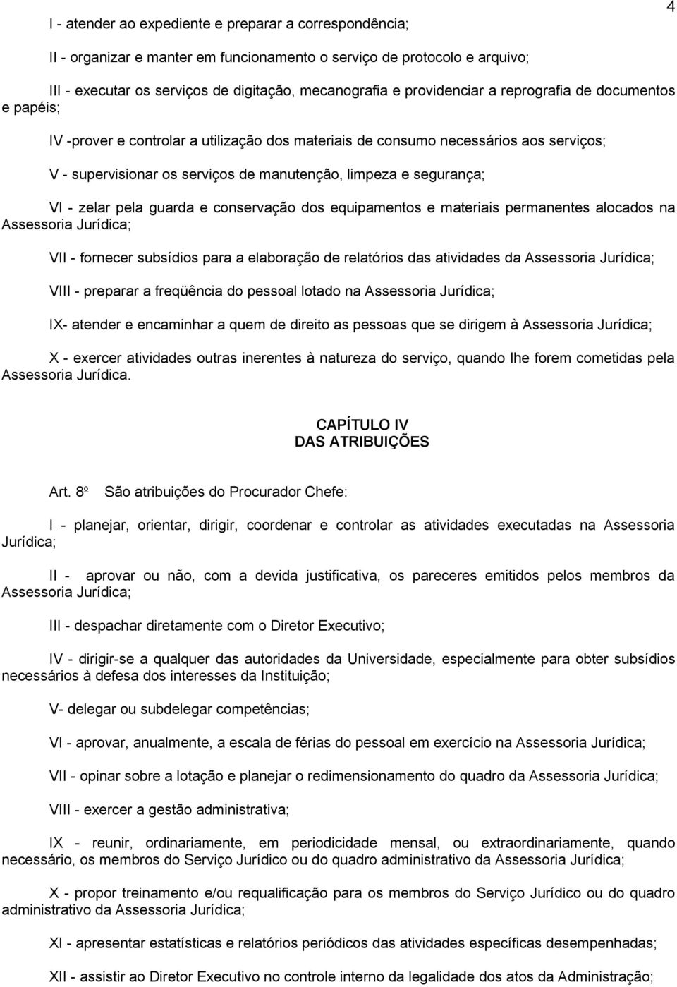 segurança; VI - zelar pela guarda e conservação dos equipamentos e materiais permanentes alocados na Assessoria Jurídica; VII - fornecer subsídios para a elaboração de relatórios das atividades da