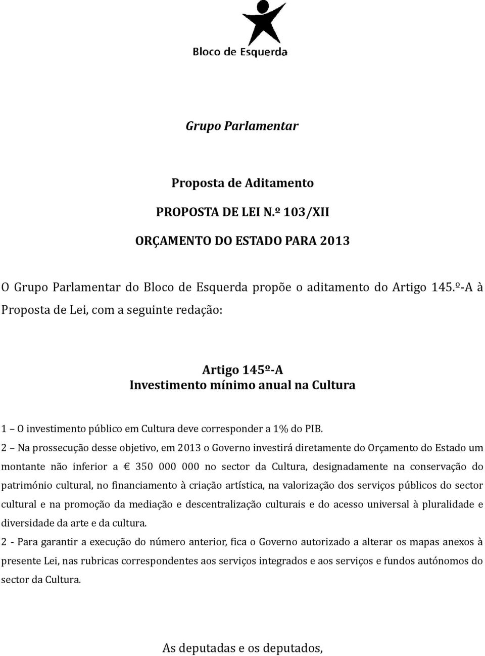 2 Na prossecução desse objetivo, em 2013 o Governo investirá diretamente do Orçamento do Estado um montante não inferior a 350 000 000 no sector da Cultura, designadamente na conservação do