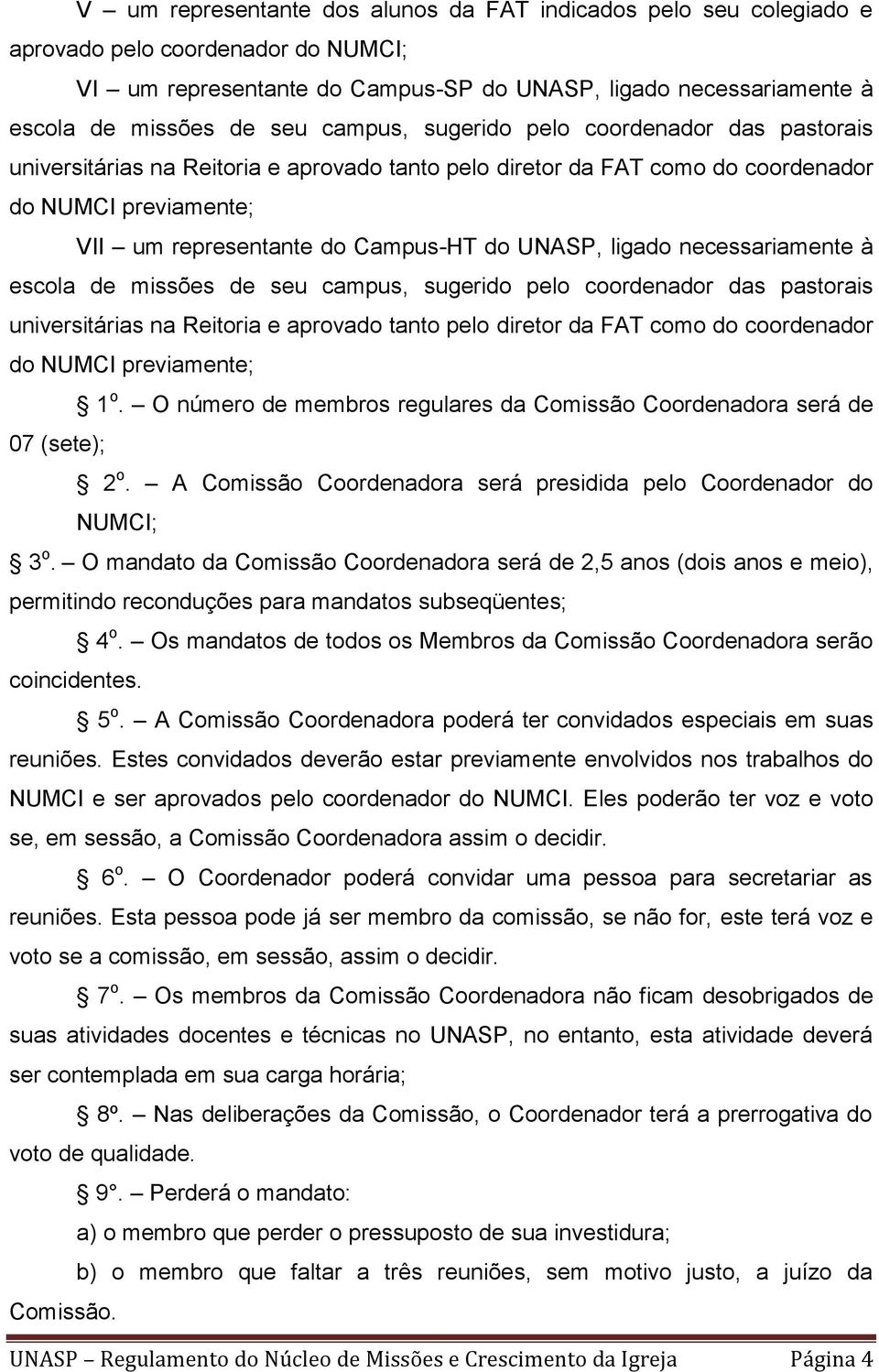 ligado necessariamente à escola de missões de seu campus, sugerido pelo coordenador das pastorais universitárias na Reitoria e aprovado tanto pelo diretor da FAT como do coordenador do NUMCI