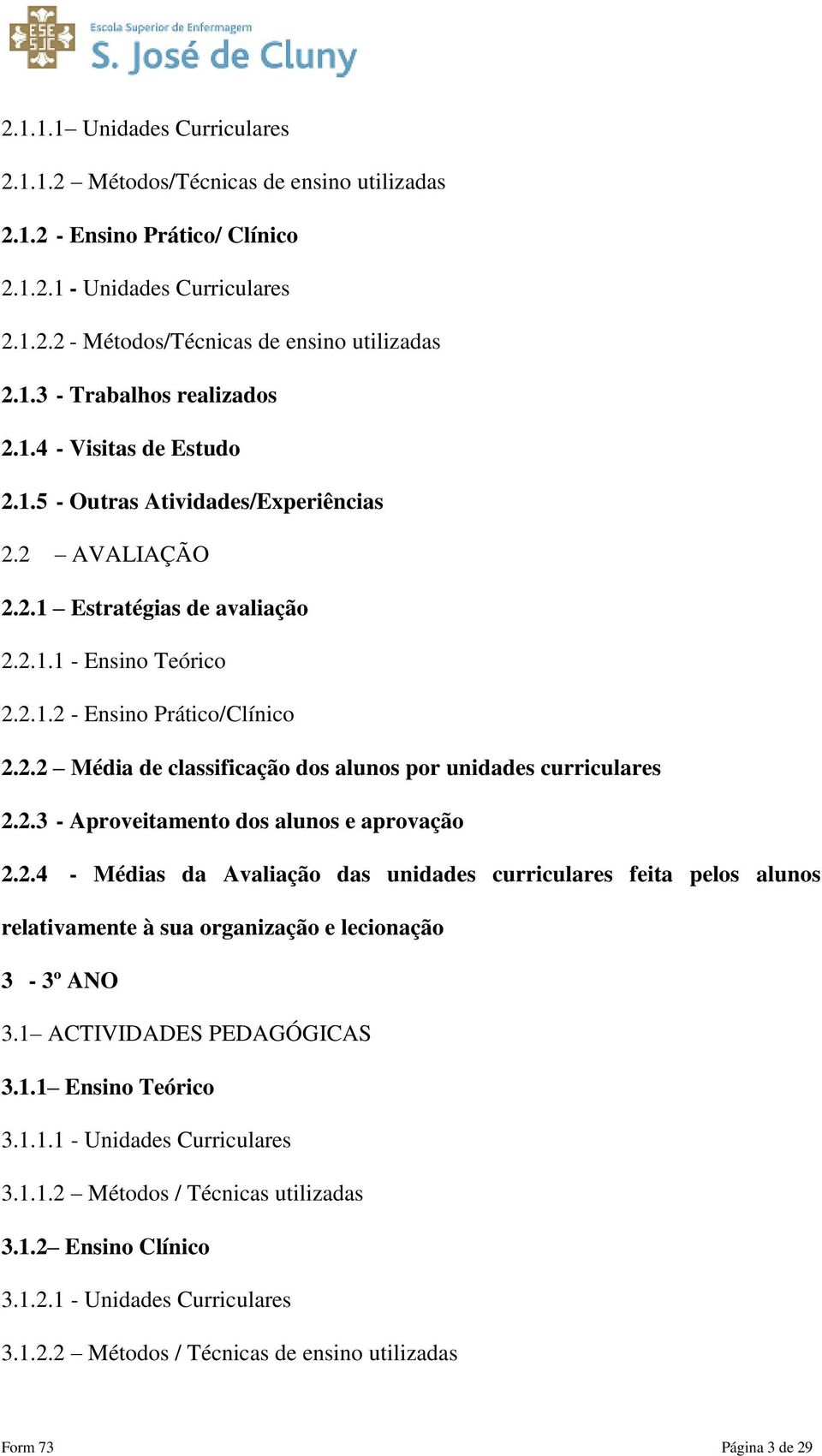 2.3 - Aproveitamento dos alunos e aprovação 2.2.4 - Médias da Avaliação das unidades curriculares feita pelos alunos relativamente à sua organização e lecionação 3-3º ANO 3.