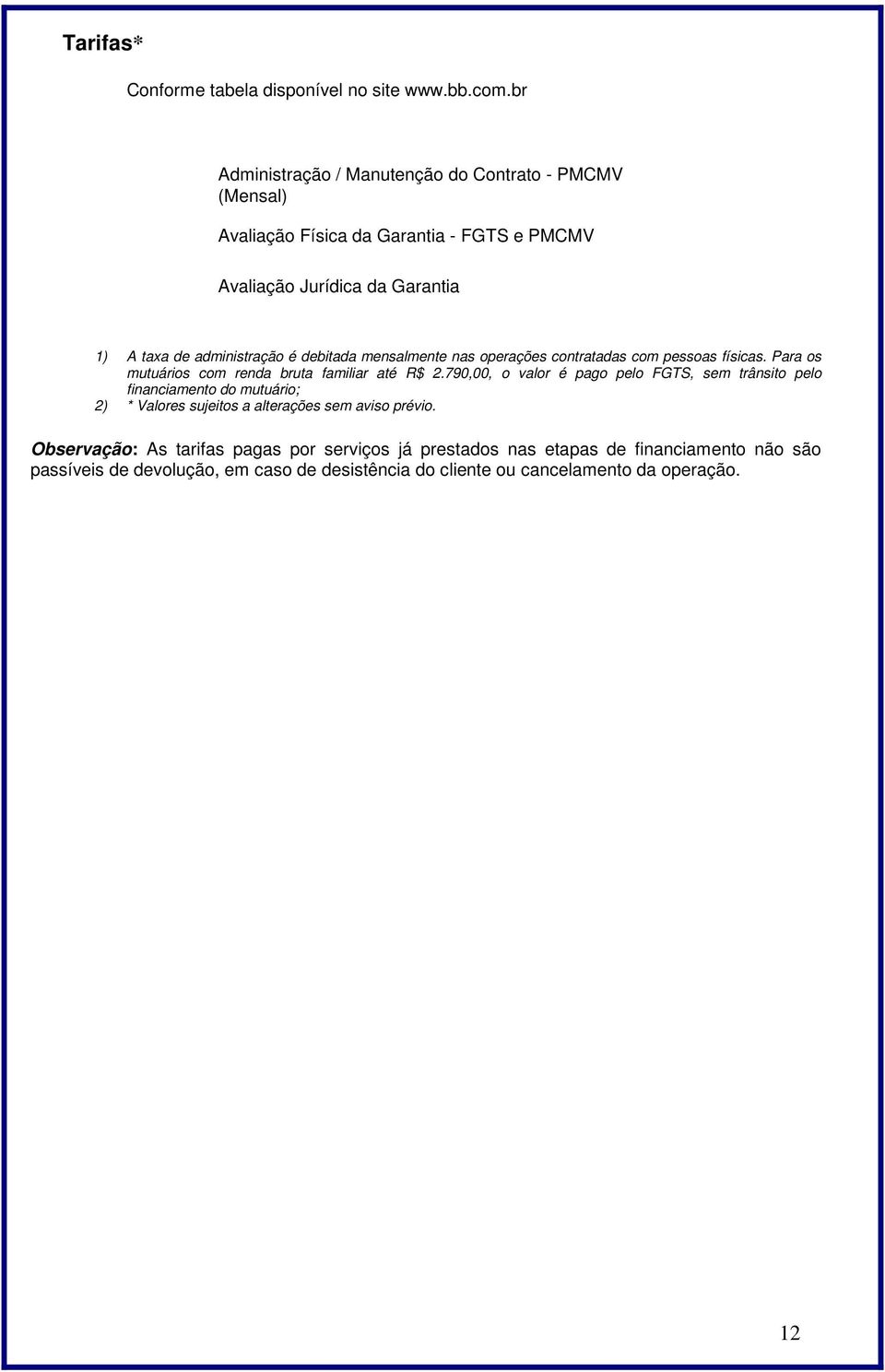 debitada mensalmente nas operações contratadas com pessoas físicas. Para os mutuários com renda bruta familiar até R$ 2.