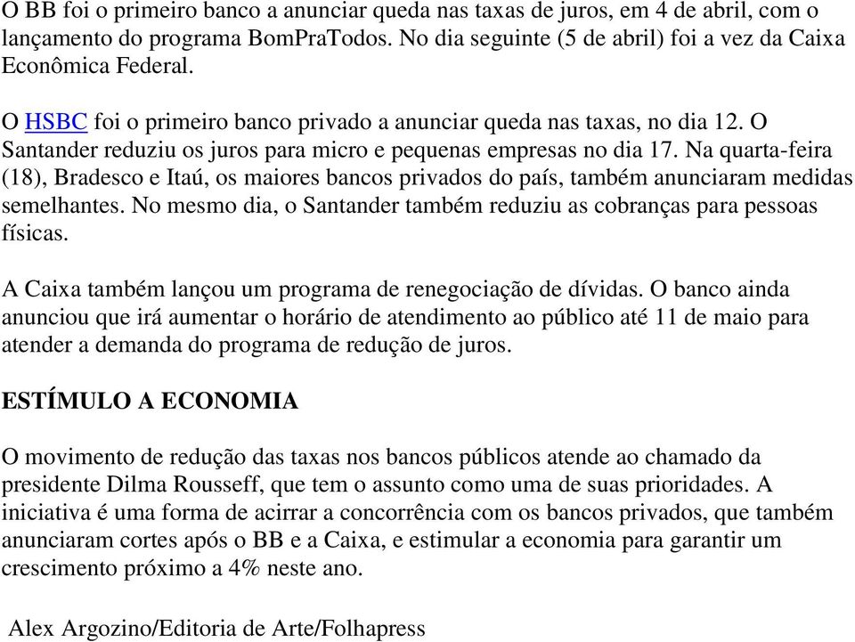Na quarta-feira (18), Bradesco e Itaú, os maiores bancos privados do país, também anunciaram medidas semelhantes. No mesmo dia, o Santander também reduziu as cobranças para pessoas físicas.