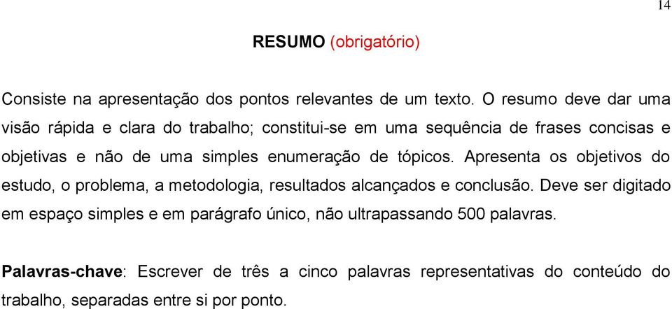 enumeração de tópicos. Apresenta os objetivos do estudo, o problema, a metodologia, resultados alcançados e conclusão.