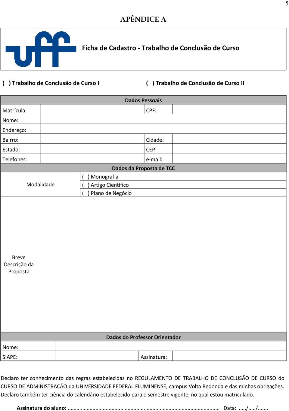 Orientador Nome: SIAPE: Assinatura: Declaro ter conhecimento das regras estabelecidas no REGULAMENTO DE TRABALHO DE CONCLUSÃO DE CURSO do CURSO DE ADMINISTRAÇÃO da UNIVERSIDADE FEDERAL