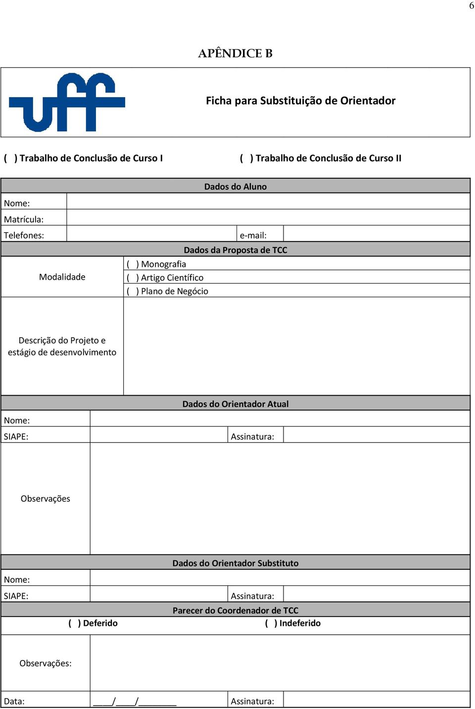 Negócio Descrição do Projeto e estágio de desenvolvimento Dados do Orientador Atual Nome: SIAPE: Assinatura: Observações Dados do