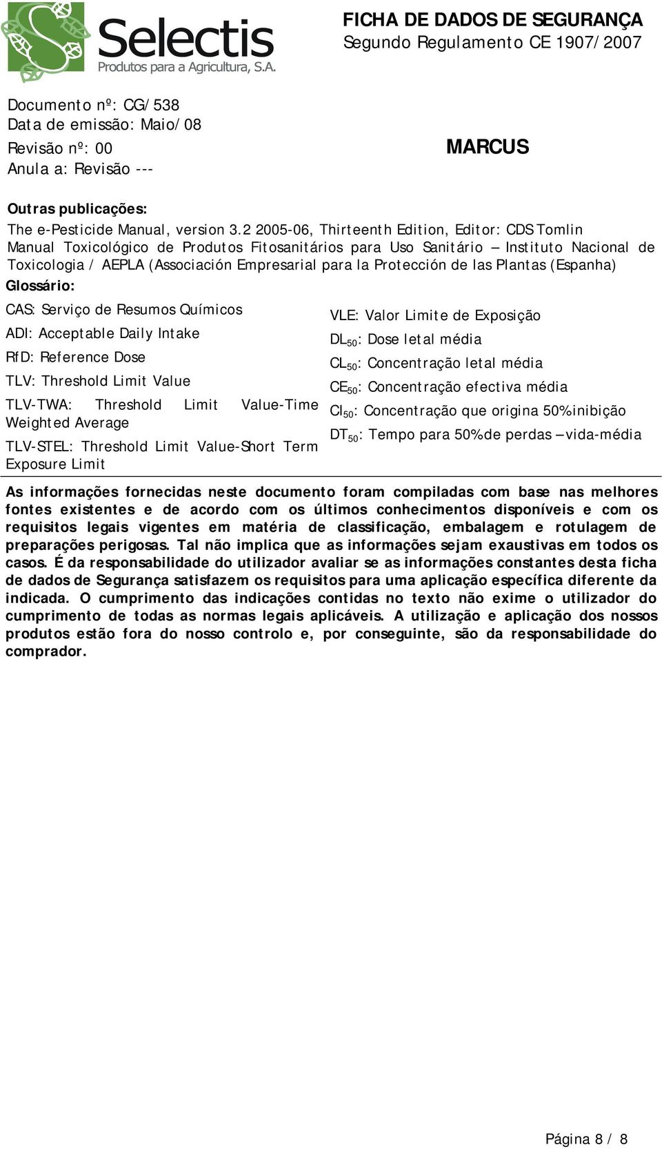 Protección de las Plantas (Espanha) Glossário: CAS: Serviço de Resumos Químicos VLE: Valor Limite de Exposição ADI: Acceptable Daily Intake DL 50 : Dose letal média RfD: Reference Dose CL 50 :