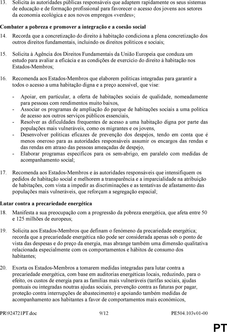 Recorda que a concretização do direito à habitação condiciona a plena concretização dos outros direitos fundamentais, incluindo os direitos políticos e sociais; 15.