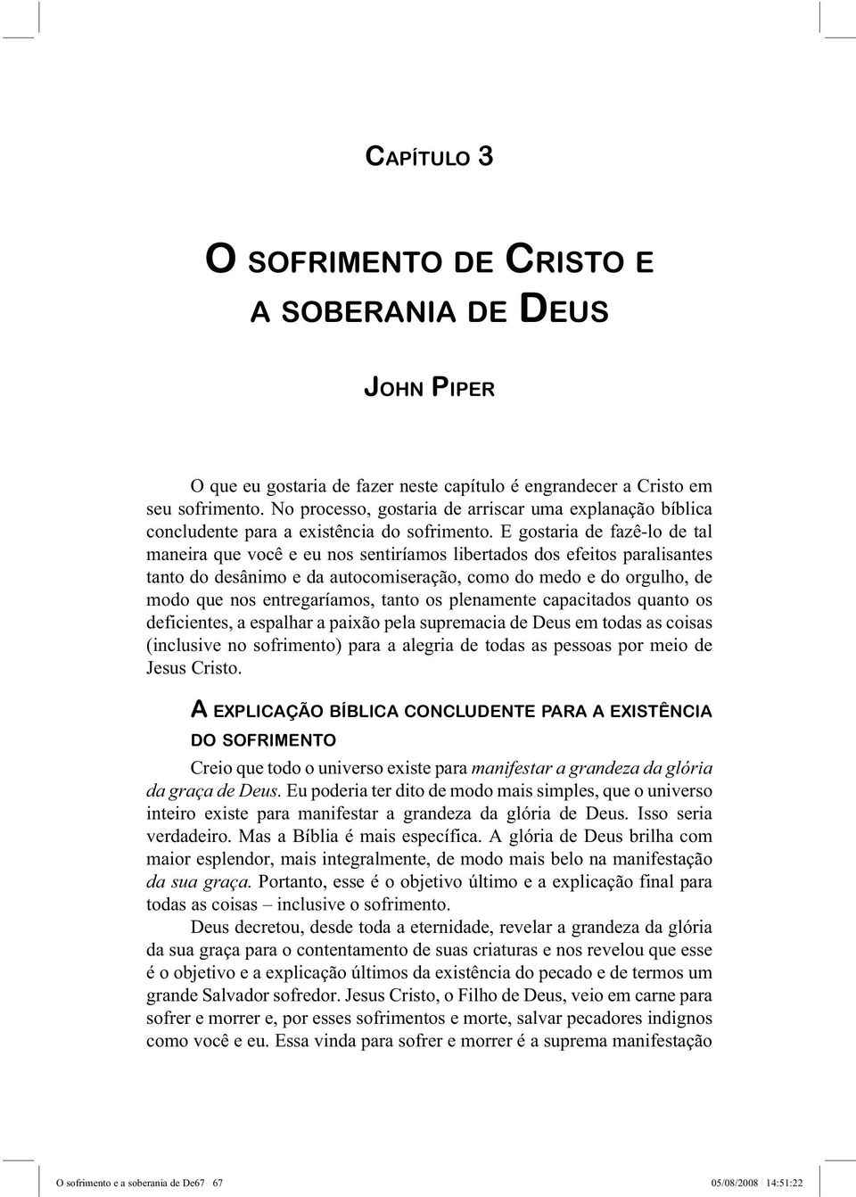 E gostaria de fazê-lo de tal maneira que você e eu nos sentiríamos libertados dos efeitos paralisantes tanto do desânimo e da autocomiseração, como do medo e do orgulho, de modo que nos