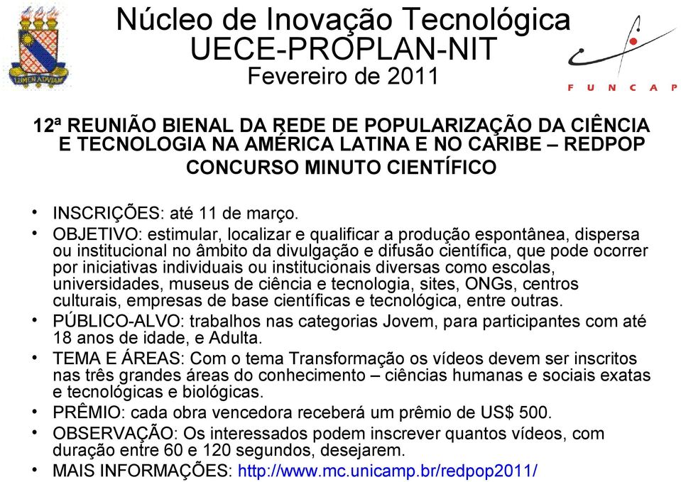 institucionais diversas como escolas, universidades, museus de ciência e tecnologia, sites, ONGs, centros culturais, empresas de base científicas e tecnológica, entre outras.