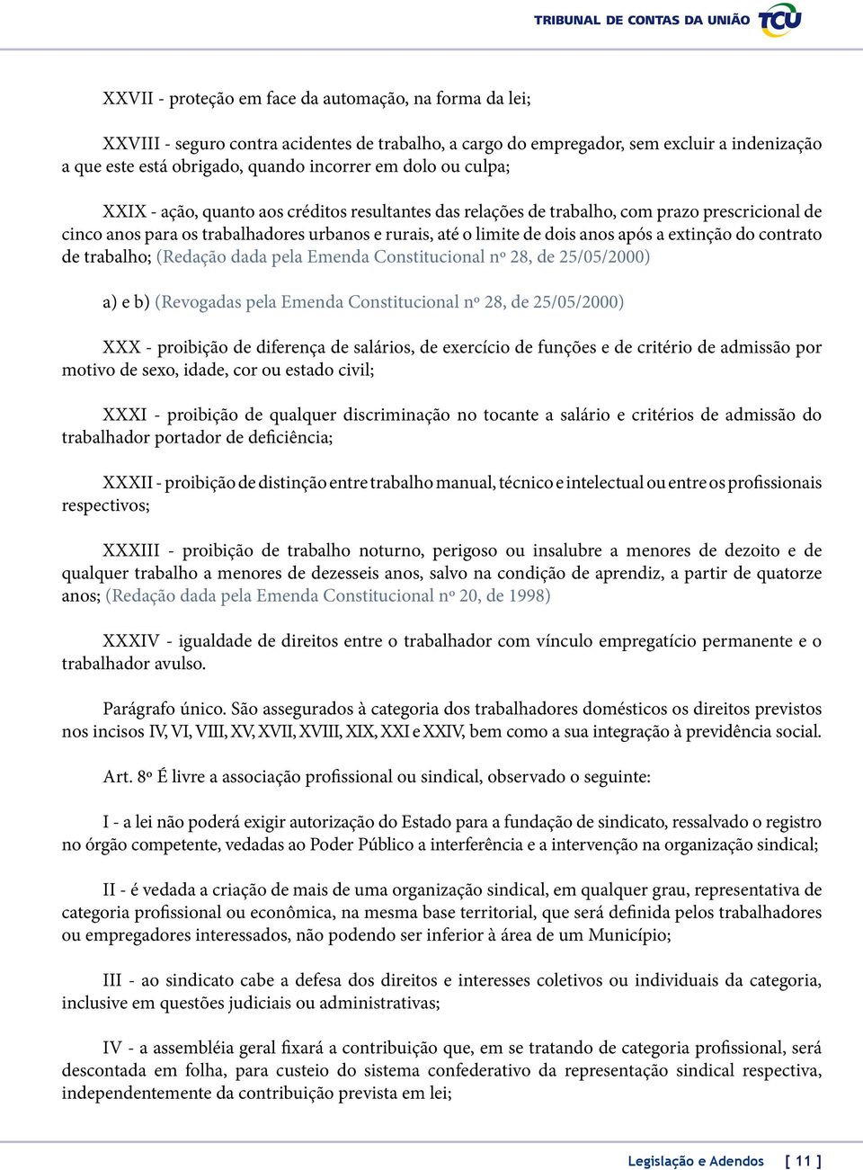 extinção do contrato de trabalho; (Redação dada pela Emenda Constitucional nº 28, de 25/05/2000) a) e b) (Revogadas pela Emenda Constitucional nº 28, de 25/05/2000) XXX - proibição de diferença de