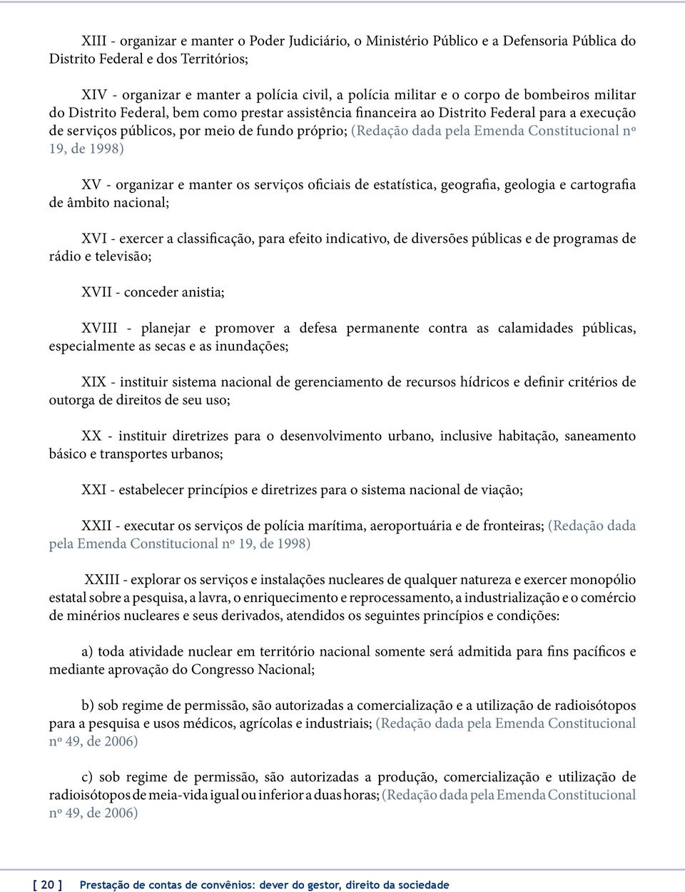 Constitucional nº 19, de 1998) XV - organizar e manter os serviços oficiais de estatística, geografia, geologia e cartografia de âmbito nacional; XVI - exercer a classificação, para efeito