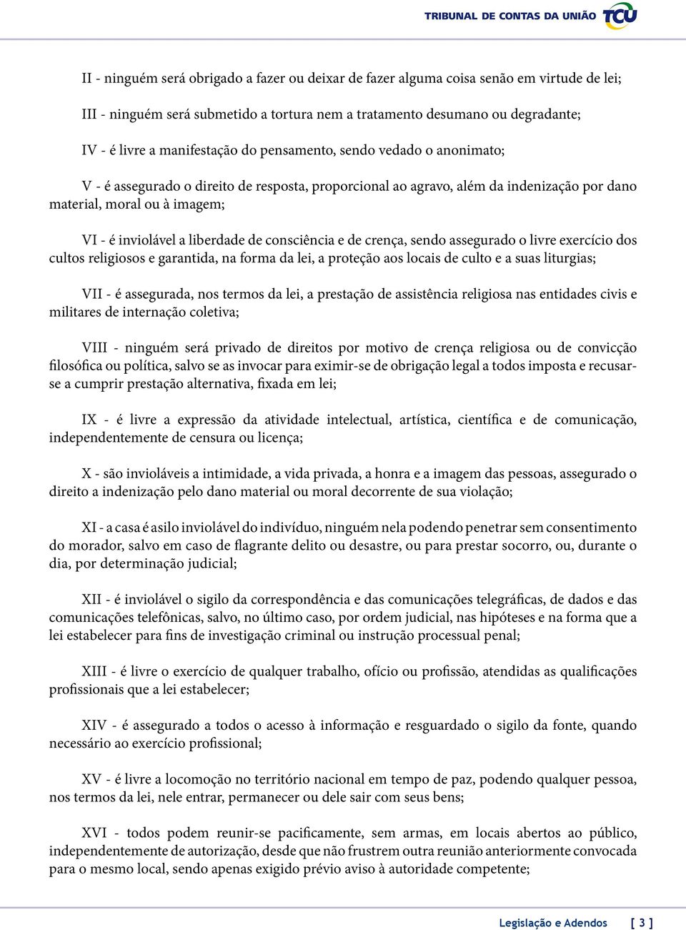 consciência e de crença, sendo assegurado o livre exercício dos cultos religiosos e garantida, na forma da lei, a proteção aos locais de culto e a suas liturgias; VII - é assegurada, nos termos da