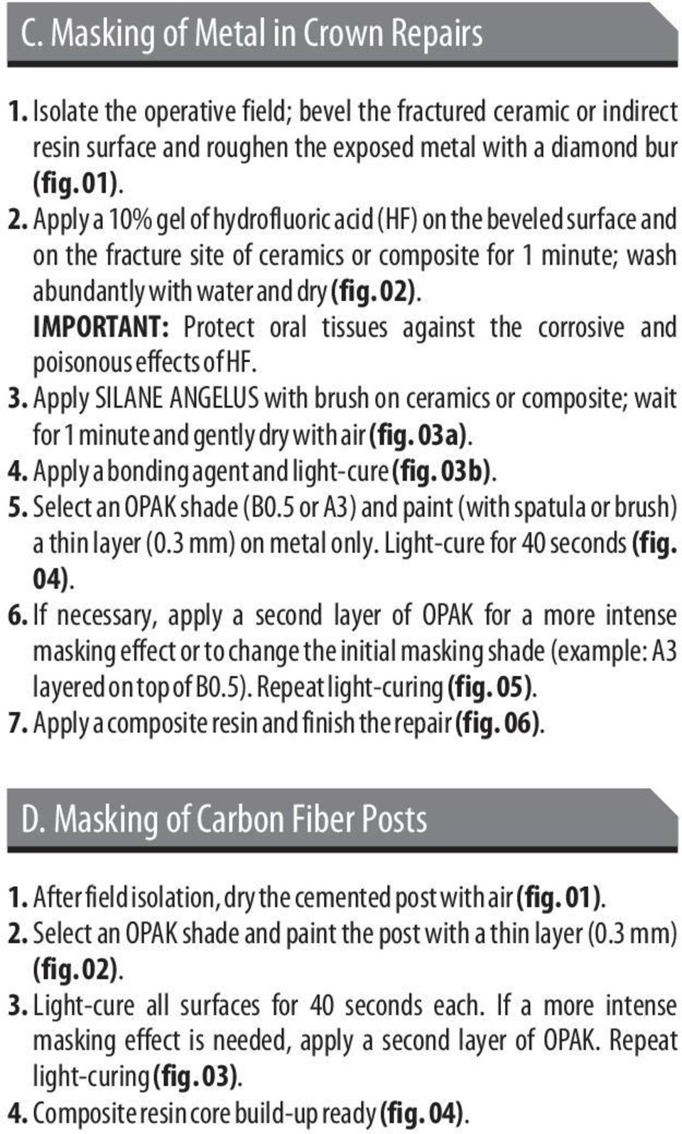 IMPORTANT: Protect oral tissues against the corrosive and poisonous effects of HF. 3. Apply SILANE ANGELUS with brush on ceramics or composite; wait for 1 minute and gently dry with air (fig. 03a). 4.