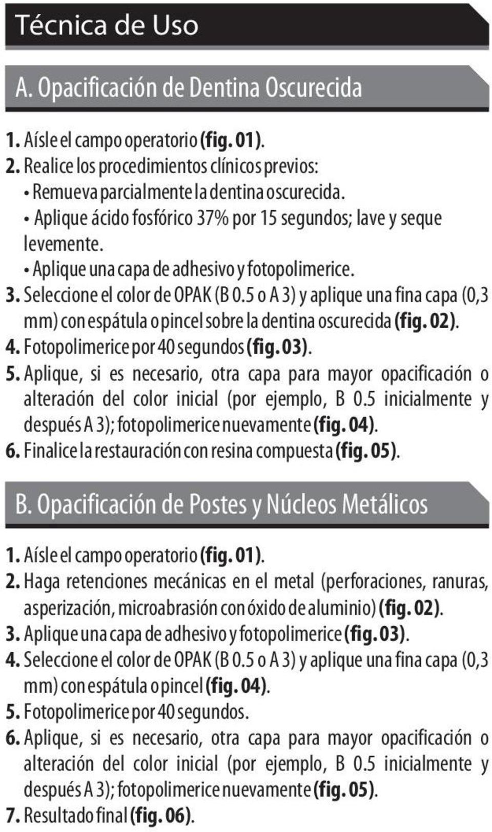 5 o A 3) y aplique una fina capa (0,3 mm) con espátula o pincel sobre la dentina oscurecida (fig. 02). 4. Fotopolimerice por 40 segundos (fig. 03). 5.