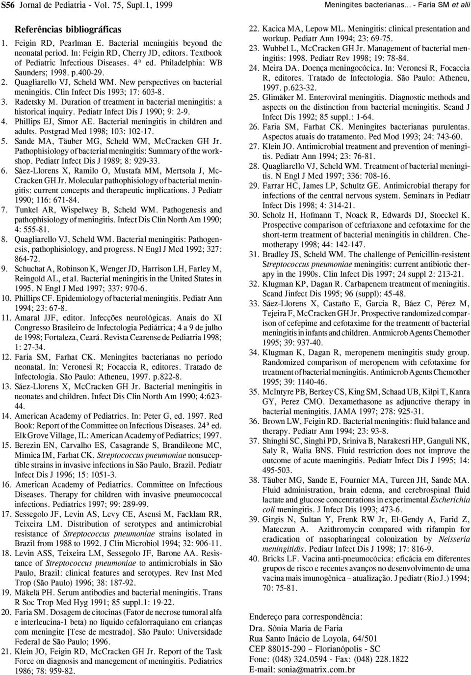 3. Radetsky M. Duration of treatment in bacterial meningitis: a historical inquiry. Pediatr Infect Dis J 1990; 9: 2-9. 4. Phillips EJ, Simor AE. Bacterial meningitis in children and adults.