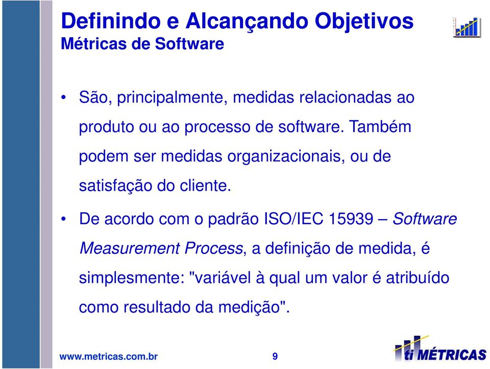 Também podem ser medidas organizacionais, ou de satisfação do cliente.