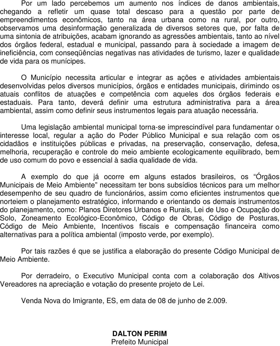 federal, estadual e municipal, passando para à sociedade a imagem de ineficiência, com conseqüências negativas nas atividades de turismo, lazer e qualidade de vida para os munícipes.