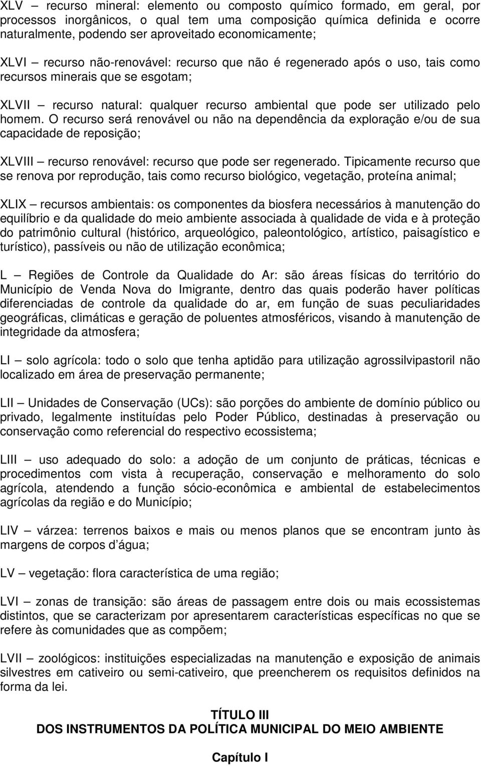 utilizado pelo homem. O recurso será renovável ou não na dependência da exploração e/ou de sua capacidade de reposição; XLVIII recurso renovável: recurso que pode ser regenerado.