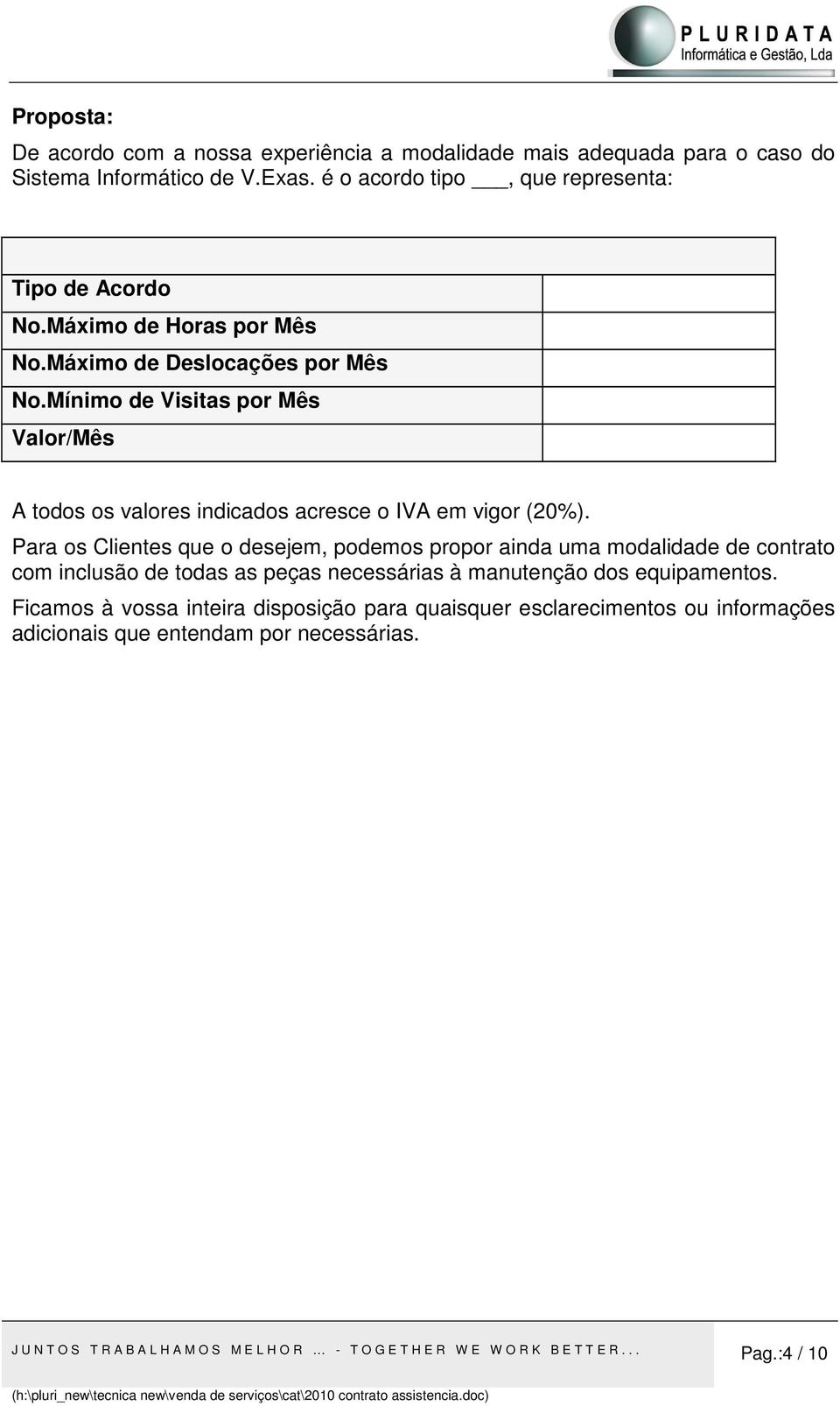 Para os Clientes que o desejem, podemos propor ainda uma modalidade de contrato com inclusão de todas as peças necessárias à manutenção dos equipamentos.