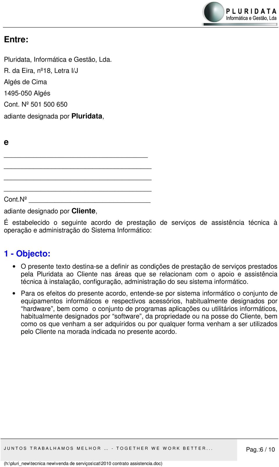 destina-se a definir as condições de prestação de serviços prestados pela Pluridata ao Cliente nas áreas que se relacionam com o apoio e assistência técnica à instalação, configuração, administração