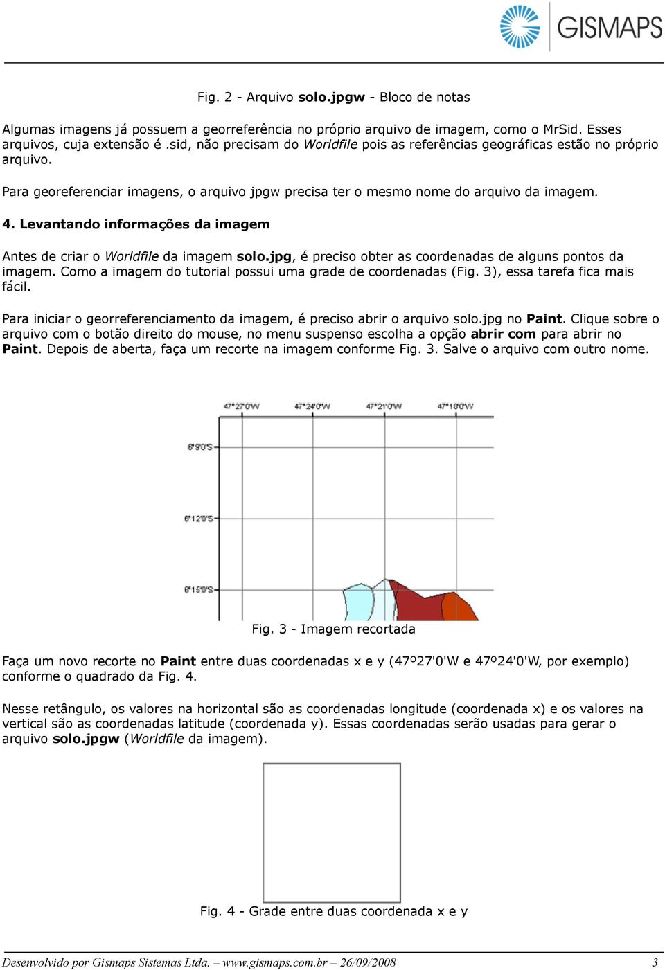 Levantando informações da imagem Antes de criar o Worldfile da imagem solo.jpg, é preciso obter as coordenadas de alguns pontos da imagem.