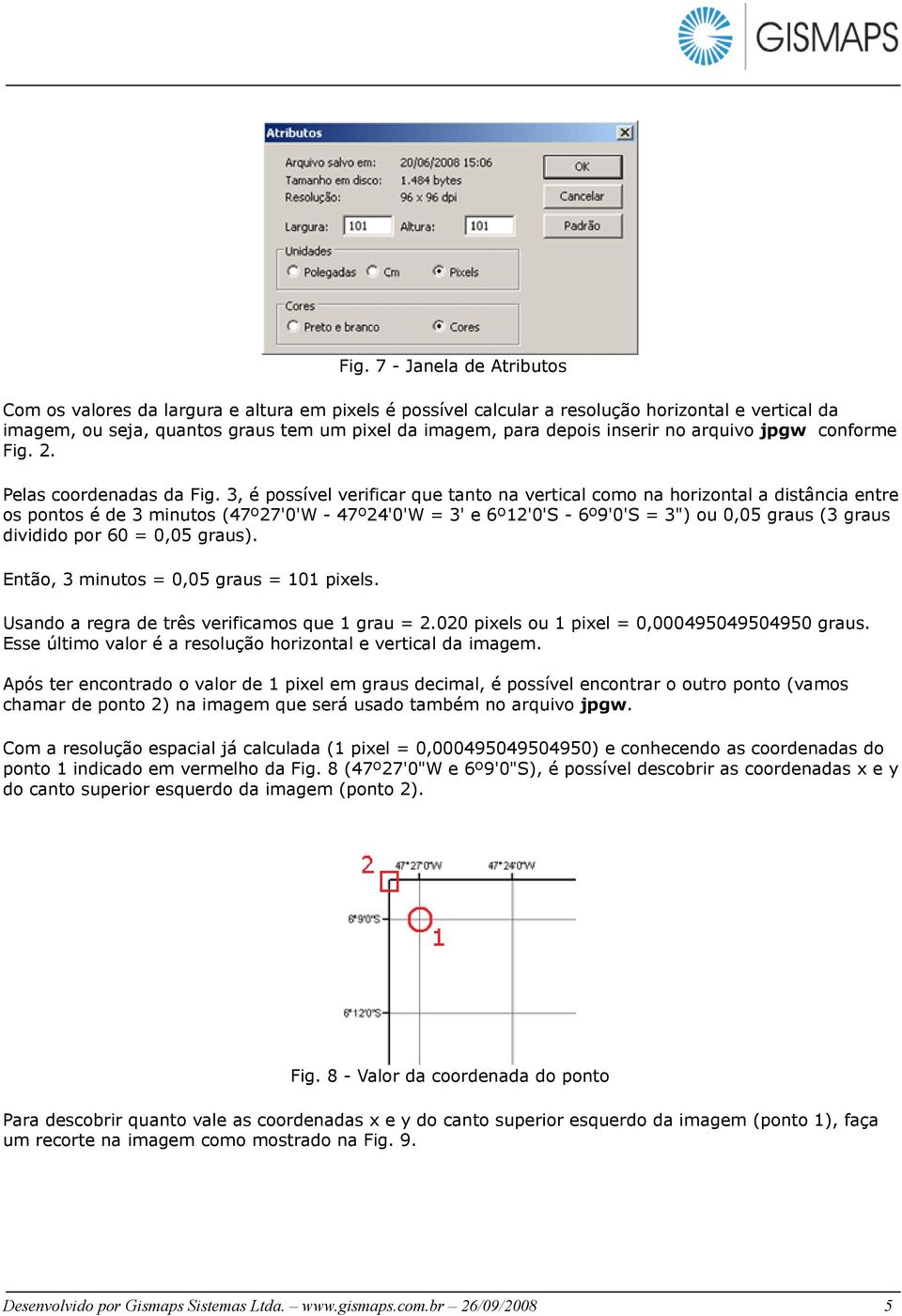 3, é possível verificar que tanto na vertical como na horizontal a distância entre os pontos é de 3 minutos (47º27'0'W - 47º24'0'W = 3' e 6º12'0'S - 6º9'0'S = 3") ou 0,05 graus (3 graus dividido por