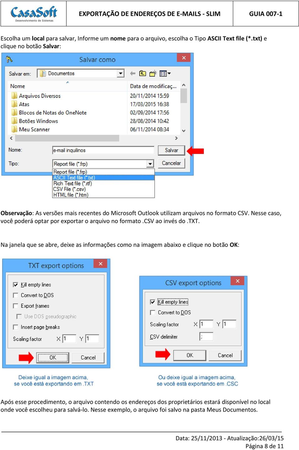 Nesse caso, você poderá optar por exportar o arquivo no formato.csv ao invés do.txt.