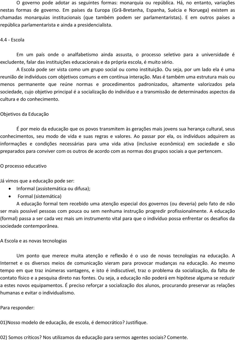 E em outros países a república parlamentarista e ainda a presidencialista. 4.